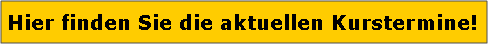 Textfeld: Hier finden Sie die aktuellen Kurstermine!